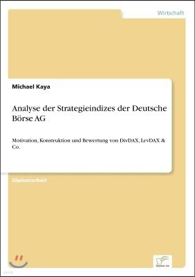 Analyse der Strategieindizes der Deutsche B?rse AG: Motivation, Konstruktion und Bewertung von DivDAX, LevDAX & Co.