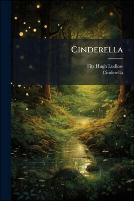 Cinderella: Dramatized From The Original Fairy Tale, For The Children's Performance During The New-york Sanitary Fair, In Behalf Of The Fund For Soldi