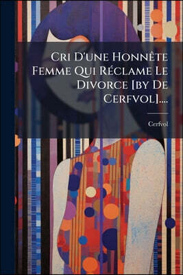 Cri D'une Honnête Femme Qui Réclame Le Divorce [by De Cerfvol]....