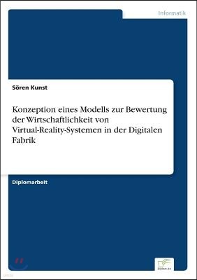 Konzeption eines Modells zur Bewertung der Wirtschaftlichkeit von Virtual-Reality-Systemen in der Digitalen Fabrik