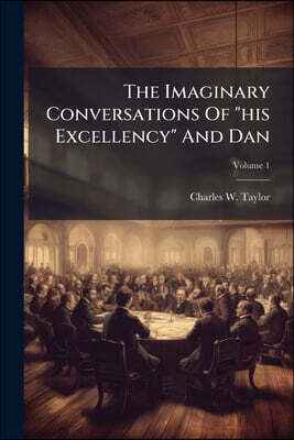 The Imaginary Conversations Of "his Excellency" And Dan; Volume 1