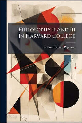 Philosophy Ii And Iii In Harvard College: Logic Notes Containing All The Logic Necessary To Pass An Examination In Elementary Logic