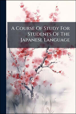 A Course Of Study For Students Of The Japanese Language