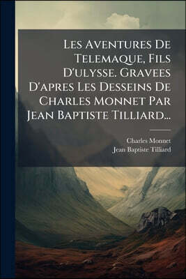 Les Aventures De Telemaque, Fils D'ulysse. Gravees D'apres Les Desseins De Charles Monnet Par Jean Baptiste Tilliard...