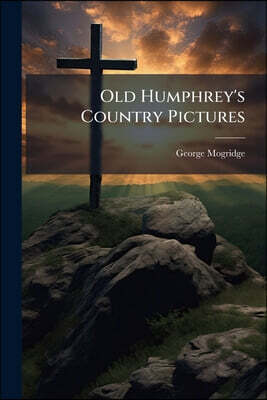 Old Humphrey's Country Pictures