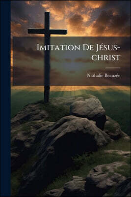 Imitation De Jésus-christ: De Imitatione Christi...