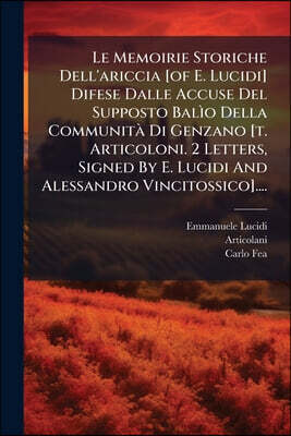 Le Memoirie Storiche Dell'ariccia [of E. Lucidi] Difese Dalle Accuse Del Supposto Balìo Della Communità Di Genzano [t. Articoloni. 2 Letters, Signed B