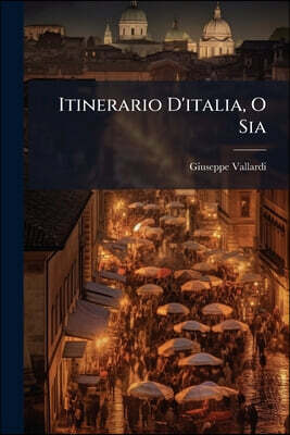 Itinerario D'italia, O Sia: Descrizione Dei Viaggi Per Le Strade Piu Frequentate Alle Principali Citta D'italia, Coll'indicazione Delle Distanze In Po