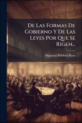 De Las Formas De Gobierno Y De Las Leyes Por Que Se Rigen...