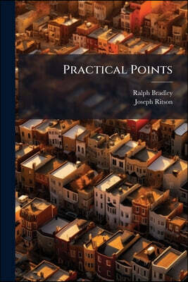 Practical Points: Or, Maxims In Conveyancing, Drawn From The Daily Experience Of A Very Extensive Practice, By A Late Eminent Conveyancer. To Which Ar