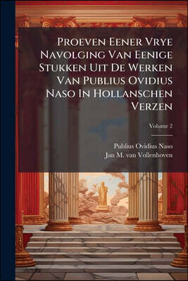 Proeven Eener Vrye Navolging Van Eenige Stukken Uit De Werken Van Publius Ovidius Naso In Hollanschen Verzen; Volume 2