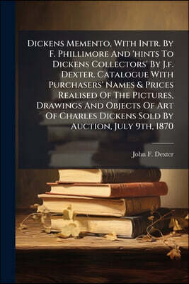 Dickens Memento, With Intr. By F. Phillimore And 'hints To Dickens Collectors' By J.f. Dexter. Catalogue With Purchasers' Names & Prices Realised Of T