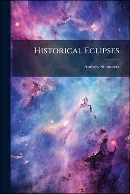 Historical Eclipses: An Eclipse Of The Sun Explained And An Answer To The Question "what Is The Use Or Purpose Of Eclipses In The Solar System?"