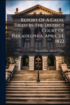 Report Of A Cause Tried In The District Court Of Philadelphia, April 24, 1822: John Keen Vs. Philip Rice, Involving The Right Of New Jersey To The Oys