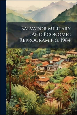 Salvador Military And Economic Reprograming, 1984