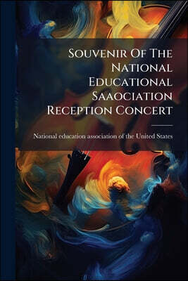 Souvenir Of The National Educational Saaociation Reception Concert: Held In The Pavilion, San Francisco Cal., Tuesday Evening, July 17 1888