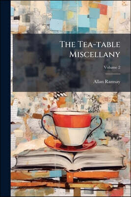 The Tea-table Miscellany: A Collection Of Choice Songs, Scots & English. In Two Volumes; Volume 2