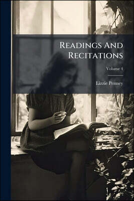 Readings And Recitations: A New And Choice Collection Of Articles In Prose And Verse ...; Volume 4