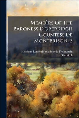 Memoìrs Of The Baroness D'oberkirch Countess De Montbrison, 2: Written By Herself And Edìted By Her Grandson The Count De Montbrison