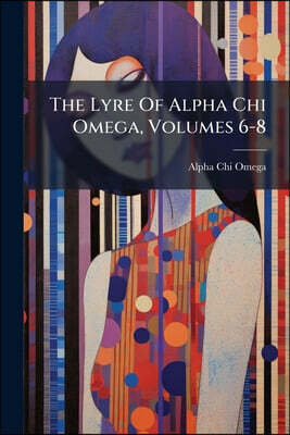 The Lyre Of Alpha Chi Omega, Volumes 6-8