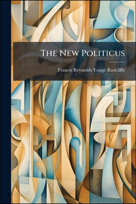 The New Politicus: A Dialogue Concerning The Necessity Of A National Religion ... Delivered Before The Constitutional Union On Tuesday, March 8, 1881