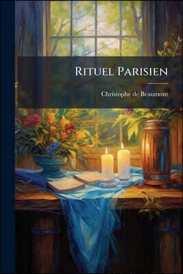 Rituel Parisien: Contenant La Manière D'administrer Le Sacrement De Baptême, Confirmation......