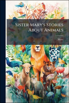 Sister Mary's Stories About Animals