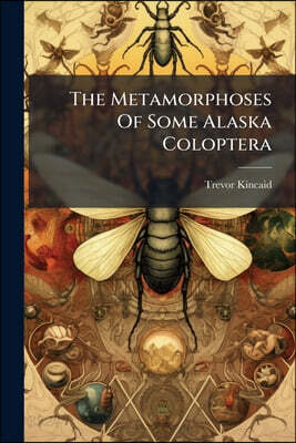 The Metamorphoses Of Some Alaska Coloptera