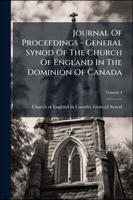Journal Of Proceedings - General Synod Of The Church Of England In The Dominion Of Canada; Volume 3
