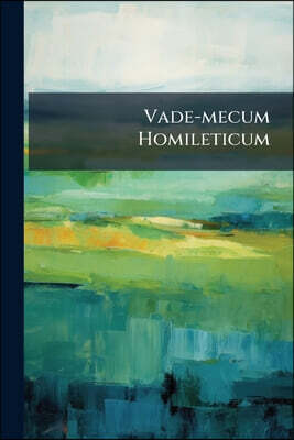 Vade-mecum Homileticum: Containing Nearly 3000 Sermon Sketches On Texts From The Old And New Testaments
