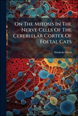 On The Mitosis In The Nerve Cells Of The Cerebellar Cortex Of Foetal Cats