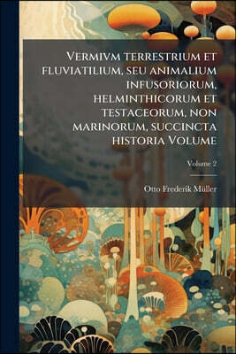Vermivm terrestrium et fluviatilium, seu animalium infusoriorum, helminthicorum et testaceorum, non marinorum, succincta historia Volume; Volume 2
