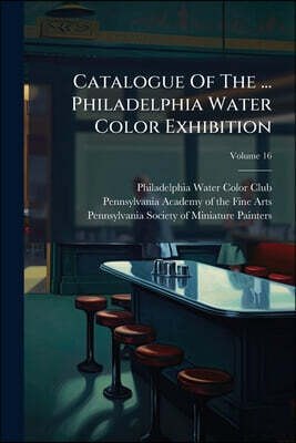 Catalogue Of The ... Philadelphia Water Color Exhibition; Volume 16