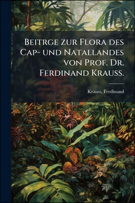 Beitrge zur Flora des Cap- und Natallandes von Prof. Dr. Ferdinand Krauss.