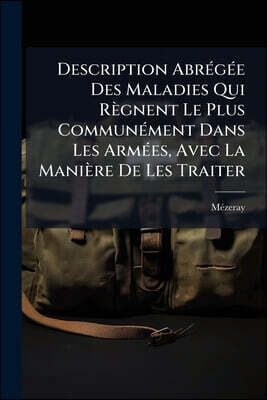 Description Abrégée Des Maladies Qui Règnent Le Plus Communément Dans Les Armées, Avec La Manière De Les Traiter
