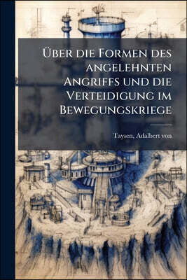 Über die Formen des angelehnten Angriffs und die Verteidigung im Bewegungskriege