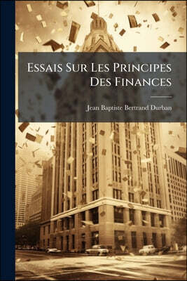 Essais Sur Les Principes Des Finances