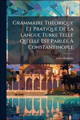 Nabu Press Grammaire Theorique Et Pratique De La Langue Turke Telle Qu'elle Est Parlee A Constantinople