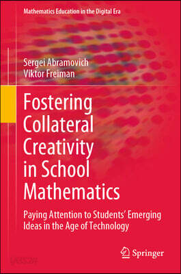 Fostering Collateral Creativity in School Mathematics: Paying Attention to Students' Emerging Ideas in the Age of Technology