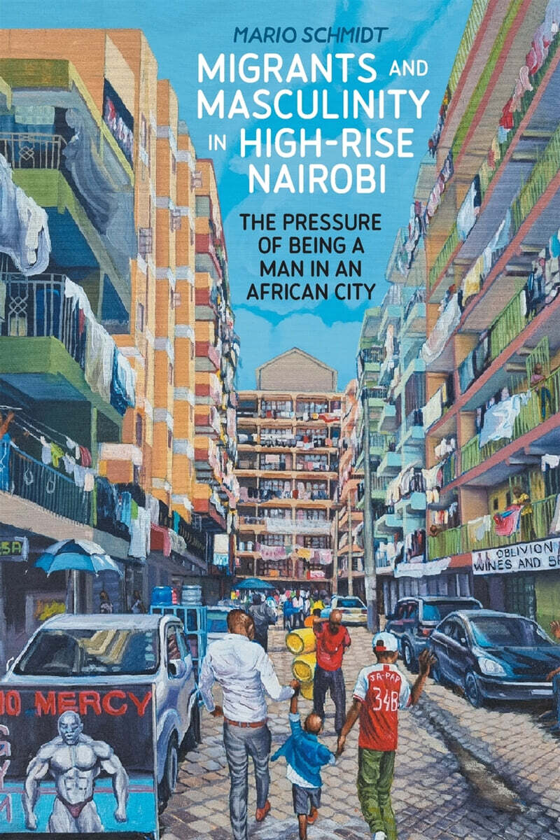 Migrants and Masculinity in High-Rise Nairobi: The Pressure of Being a Man in an African City