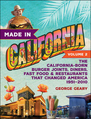 Made in California, Volume 2: The California-Born Burger Joints, Diners, Fast Food & Restaurants That Changed America, 1951-2010