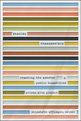 Erasing Frankenstein: Remaking the Monster, a Public Humanities Prison Arts Project
