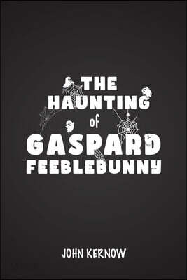 The Haunting of Gaspard Feeblebunny