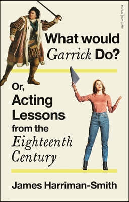 What Would Garrick Do? Or, Acting Lessons from the Eighteenth Century