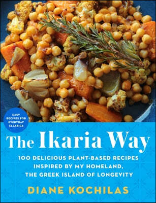 The Ikaria Way: 100 Delicious Plant-Based Recipes Inspired by My Homeland, the Greek Island of Longevity