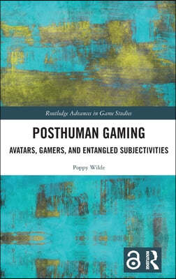 Posthuman Gaming: Avatars, Gamers, and Entangled Subjectivities