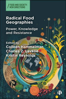 Radical Food Geographies: Power, Knowledge and Resistance