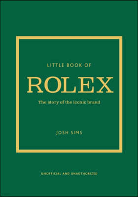 Little Book of Rolex: The Story Behind the Iconic Brand