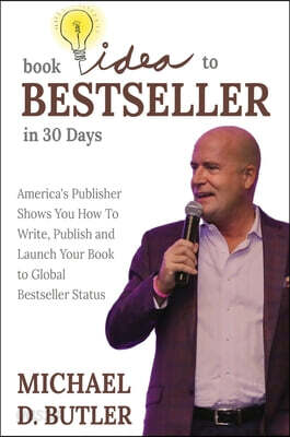 Book Idea to Bestseller in 30 Days: America's Publisher Shows You How To Write, Publish and Launch Your Book to Global Bestseller Status