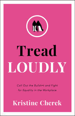 Tread Loudly: Call Out the Bullsh*t and Fight for Equality in the Workplace